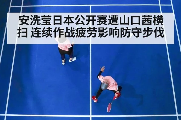 安洗莹日本公开赛遭山口茜横扫 连续作战疲劳影响防守步伐